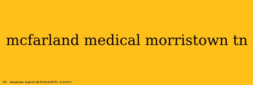 mcfarland medical morristown tn