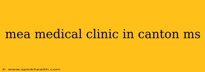 mea medical clinic in canton ms