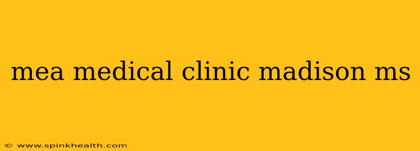 mea medical clinic madison ms