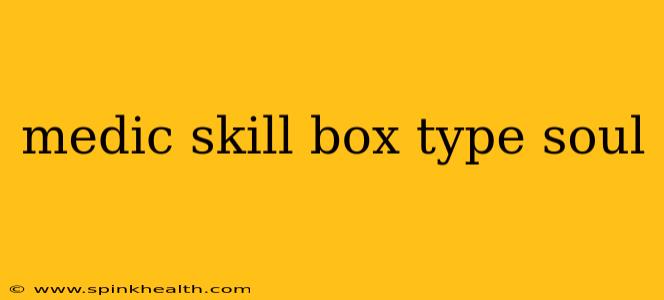 medic skill box type soul