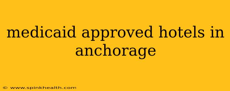 medicaid approved hotels in anchorage