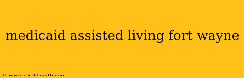 medicaid assisted living fort wayne