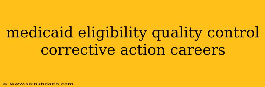 medicaid eligibility quality control corrective action careers