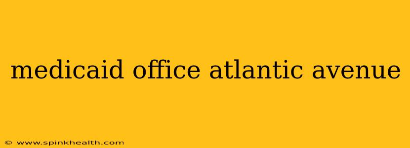 medicaid office atlantic avenue