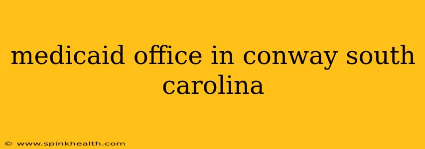 medicaid office in conway south carolina