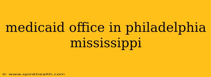 medicaid office in philadelphia mississippi