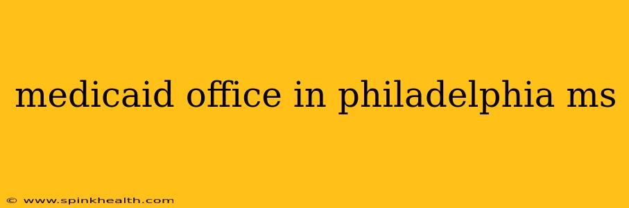 medicaid office in philadelphia ms