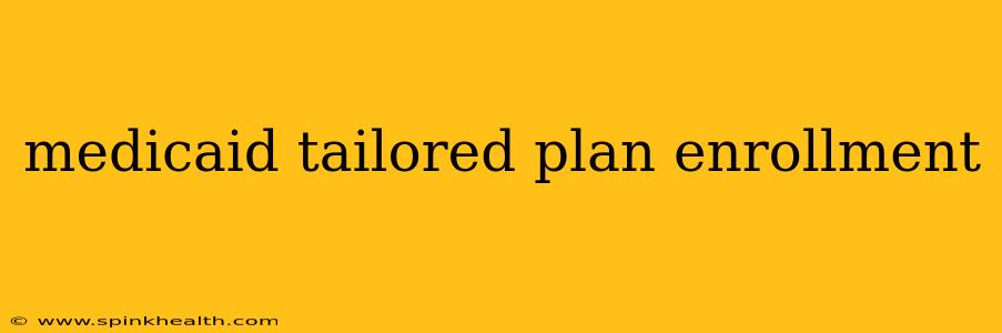 medicaid tailored plan enrollment