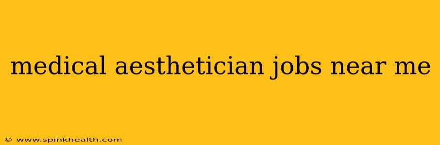 medical aesthetician jobs near me