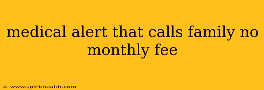medical alert that calls family no monthly fee