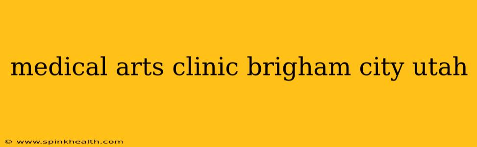 medical arts clinic brigham city utah