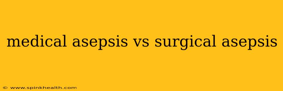 medical asepsis vs surgical asepsis