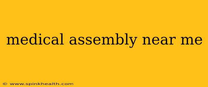 medical assembly near me