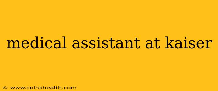 medical assistant at kaiser