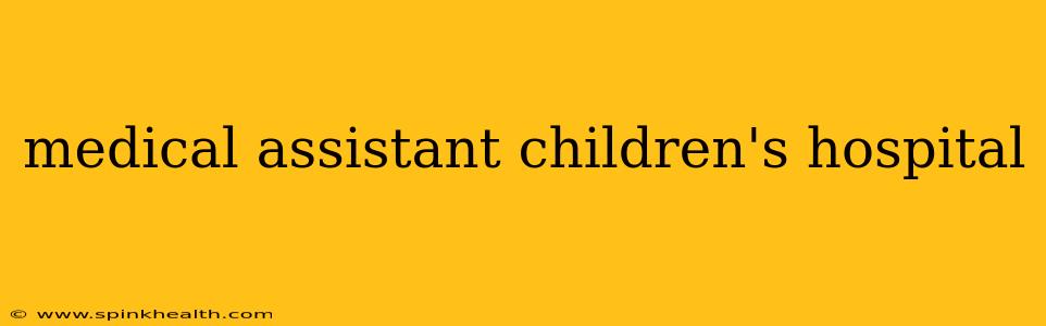 medical assistant children's hospital