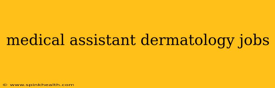 medical assistant dermatology jobs