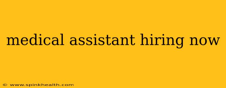 medical assistant hiring now