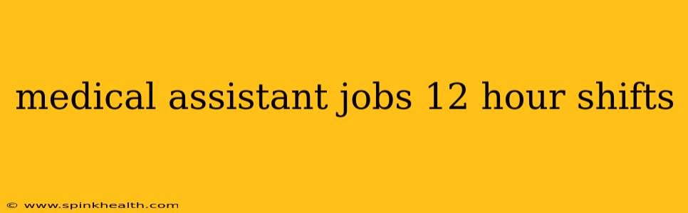 medical assistant jobs 12 hour shifts