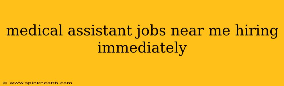 medical assistant jobs near me hiring immediately