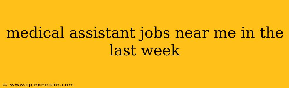 medical assistant jobs near me in the last week