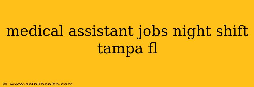 medical assistant jobs night shift tampa fl