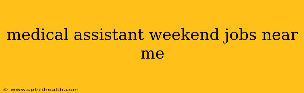 medical assistant weekend jobs near me