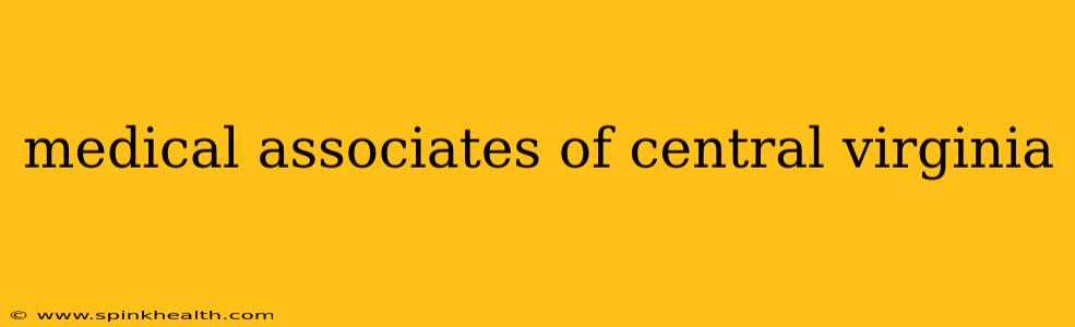 medical associates of central virginia