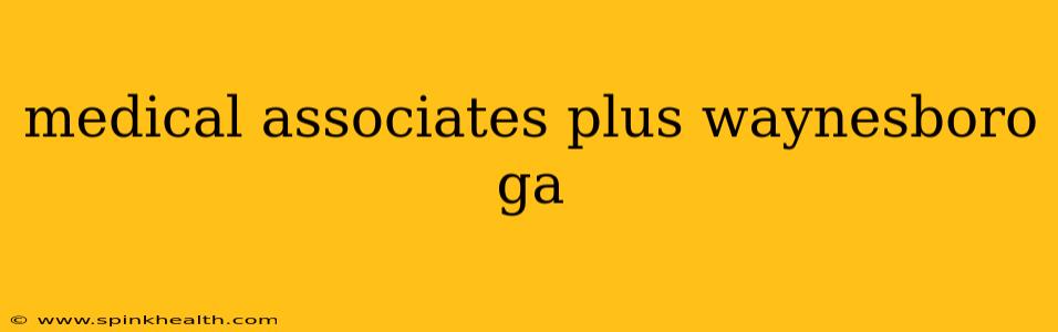 medical associates plus waynesboro ga