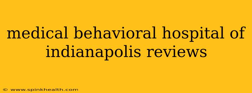medical behavioral hospital of indianapolis reviews