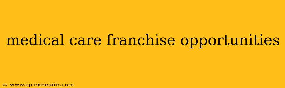 medical care franchise opportunities