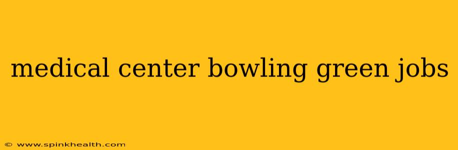 medical center bowling green jobs
