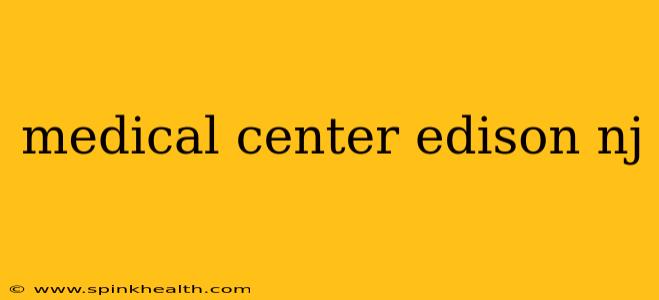 medical center edison nj