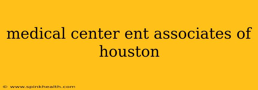 medical center ent associates of houston