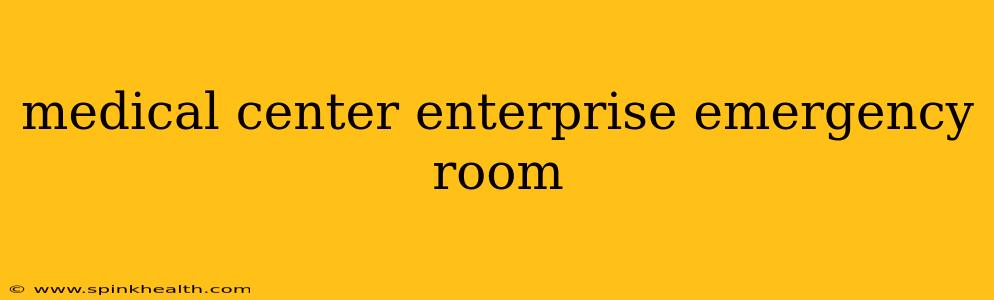 medical center enterprise emergency room