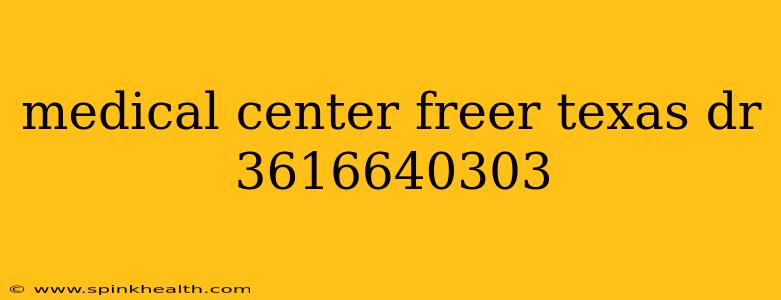 medical center freer texas dr 3616640303