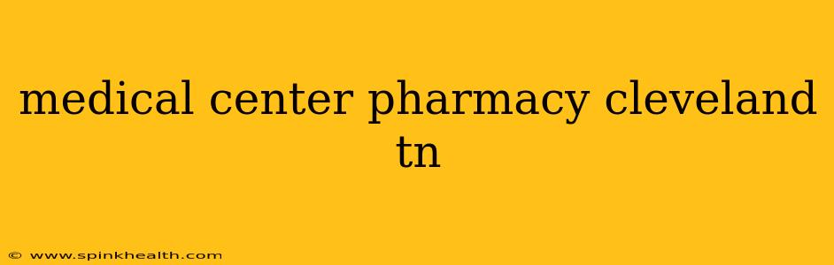 medical center pharmacy cleveland tn