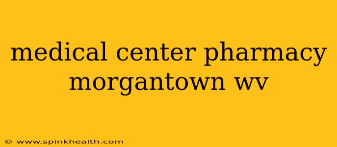 medical center pharmacy morgantown wv