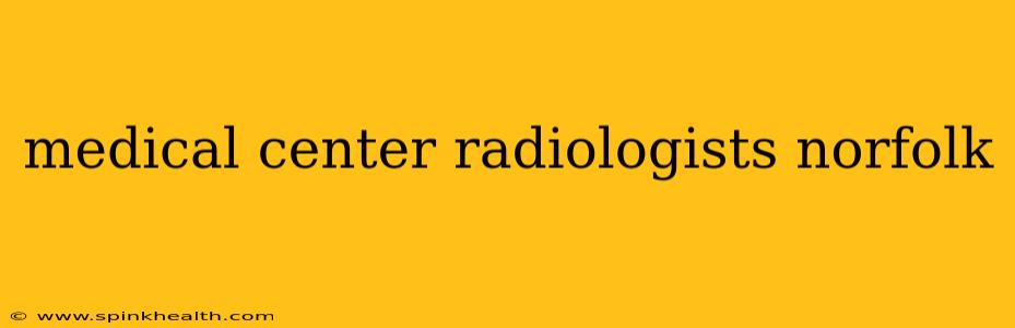medical center radiologists norfolk