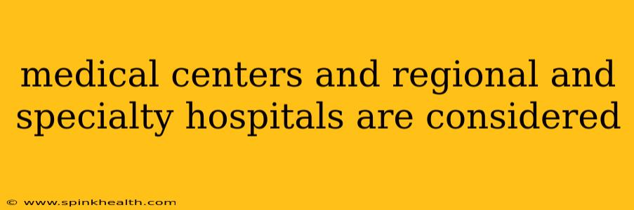 medical centers and regional and specialty hospitals are considered