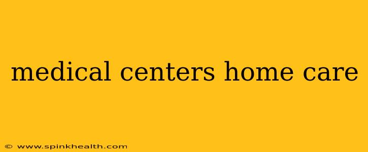 medical centers home care