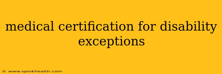 medical certification for disability exceptions