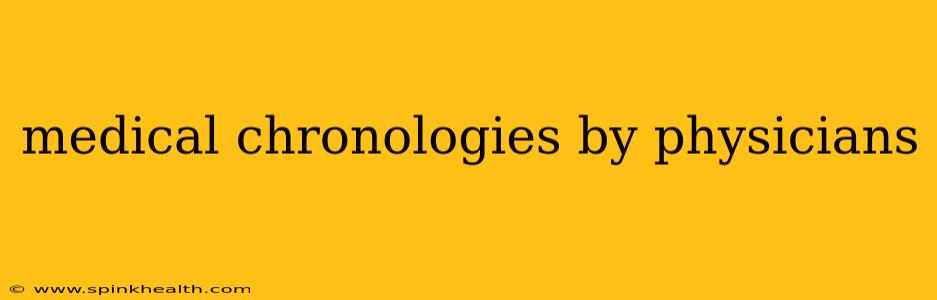 medical chronologies by physicians
