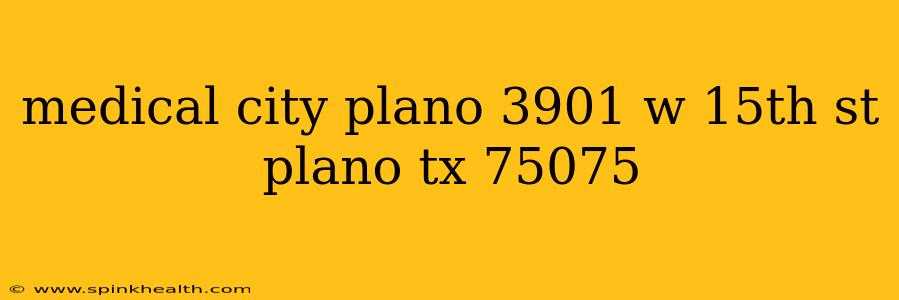 medical city plano 3901 w 15th st plano tx 75075