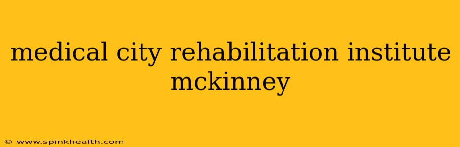 medical city rehabilitation institute mckinney