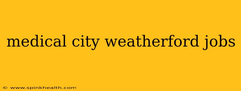 medical city weatherford jobs