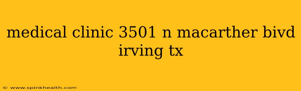 medical clinic 3501 n macarther bivd irving tx