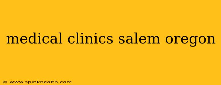 medical clinics salem oregon