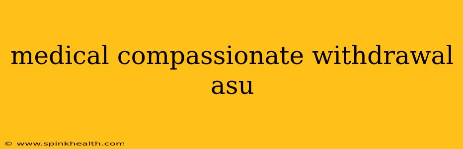 medical compassionate withdrawal asu