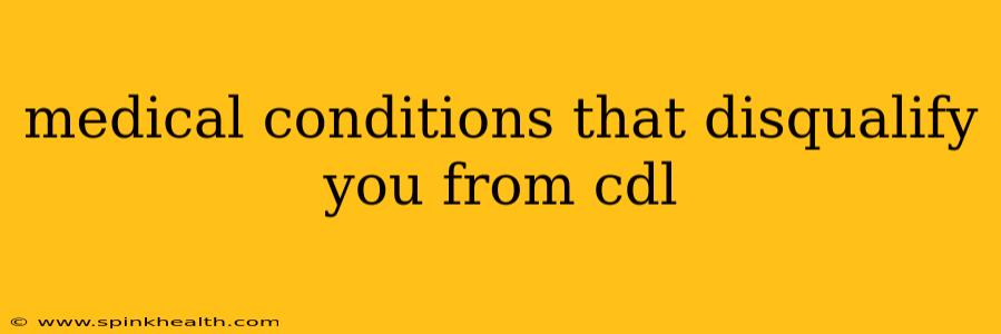 medical conditions that disqualify you from cdl