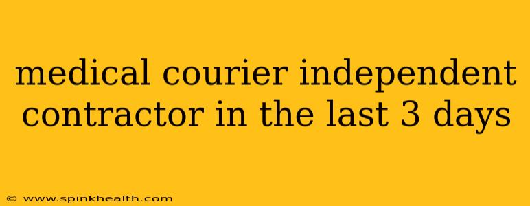 medical courier independent contractor in the last 3 days